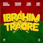 Perfect Giddimani Ft. Pressure Busspipe, Young Shanty & Sinky Beatz – Ibrahim Traore