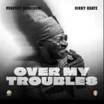 Perfect Giddimani – Over My Troubles