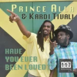 Prince Alla & Daddy Shark – Have You Ever Been Loved?