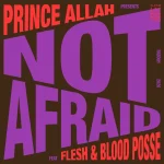 Prince Alla Ft. Flesh & Blood Posse – Not Afraid