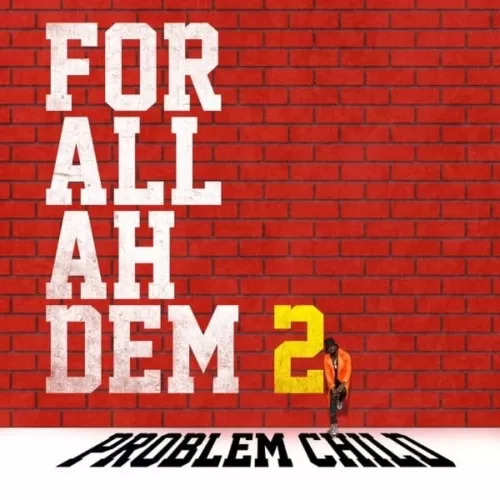 problem child - for all ah dem, part 2