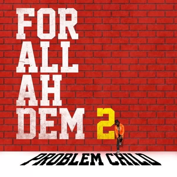 problem child - for all ah dem, part 2