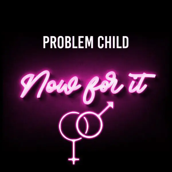 problem child - now for it