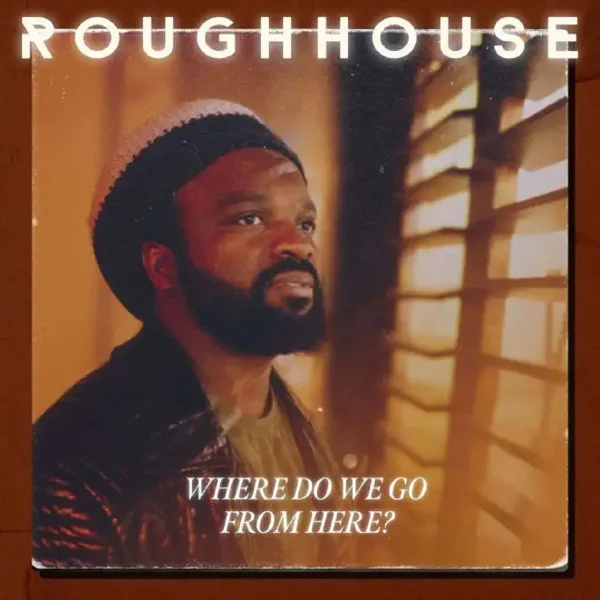 Roughhouse - Where Do We Go From Here?