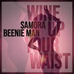 Samora & Beenie Man – Wine Up Your Waist