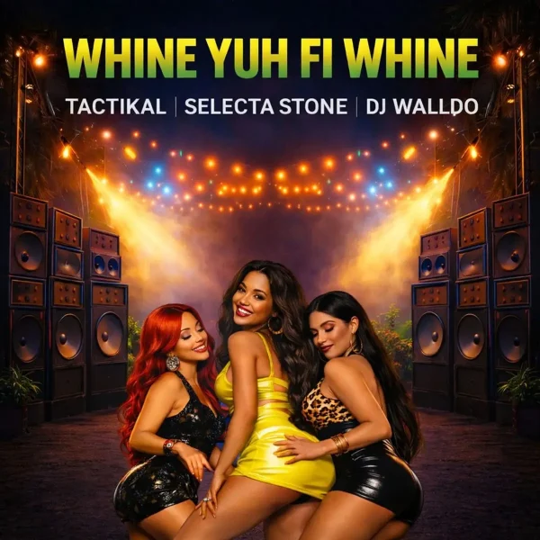 Selecta Stone X Tactikal X Dj Walldo - Whine Yuh Fi Whine