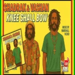 Shadrak & Vashan – Knee Shall Bow