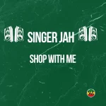 Singer Jah – Shop With Me