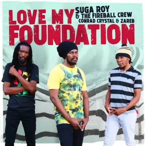 suga roy and the fire ball crew feat. conrad crystal and zareb - love my foundation