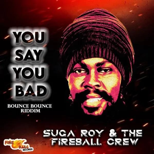 Suga Roy & The Fireball Crew - You Say You Bad