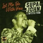 Supa John & Mystic Firm – Let Me Be With You