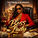 Tactikal x D Mafia – Boss Lady