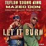 Teflon Young King x Mazeo Don – Let It Burn