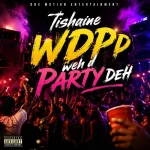 Tishaine – (WDPD) Weh D Party Deh