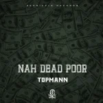 Topmann – Nah Dead Poor