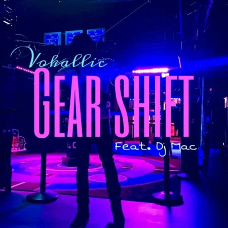 Vokallic Ft. Dj Mac - Gear Shift