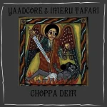 Yaadcore & Imeru Tafari – Choppa Dem
