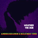 Andru Branch & Halfway Tree – Weather The Dub Album