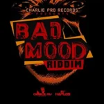 Bad Mood Riddim – Charlie Pro Records