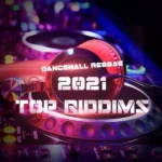 Top 100 Dancehall and Reggae Riddims of 2021
