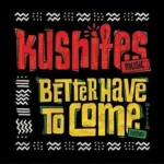 Better Have To Come Riddim – Kushites Records