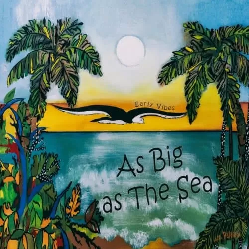 early vibes - as big as the sea
