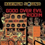 Good Over Evil Riddim – Maximum Sound