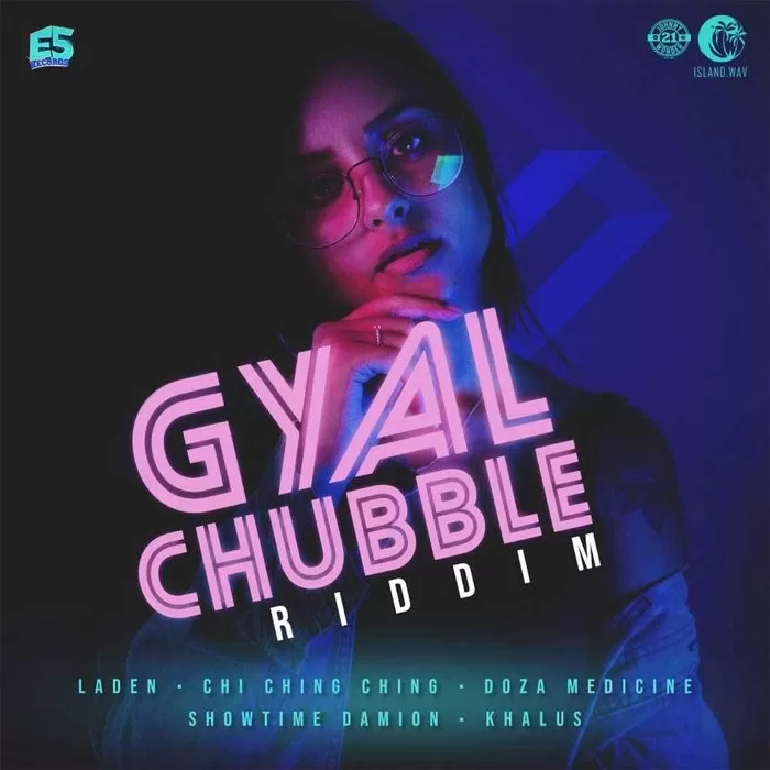 gyal chubble riddim - e5 records / island wav 2019