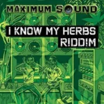 I Know My Herbs Riddim – Maximum Sound