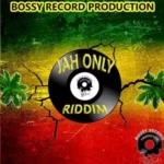 Jah Only Riddim – Bossy Record Production