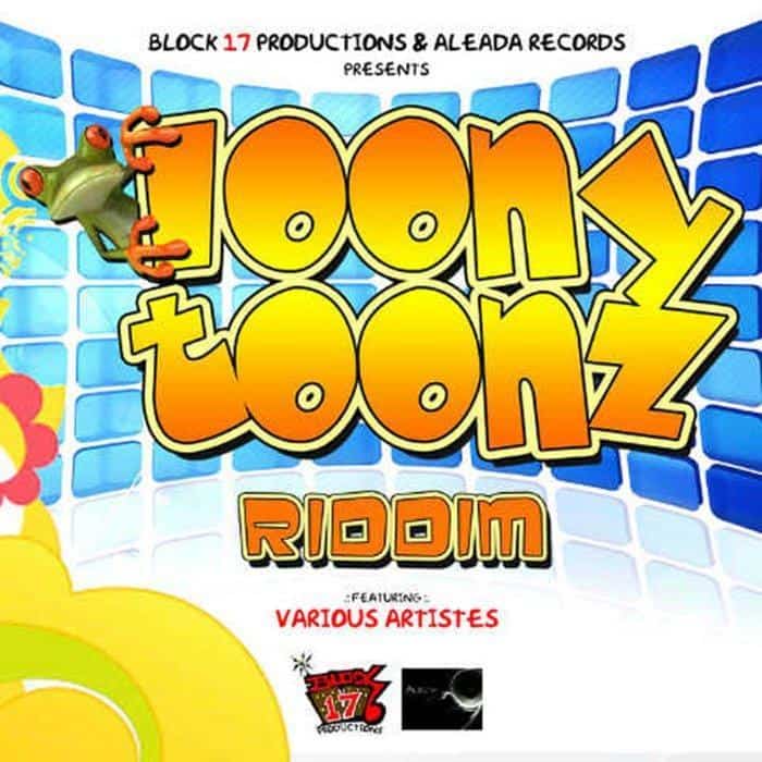 loony toonz riddim - block 17 productions/aleada