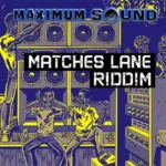 Matches Lane Riddim – Maximum Sound