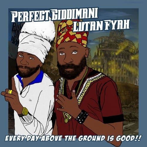 Perfect Giddimani X Lutan Fyah Every Day Above The Ground Is Good