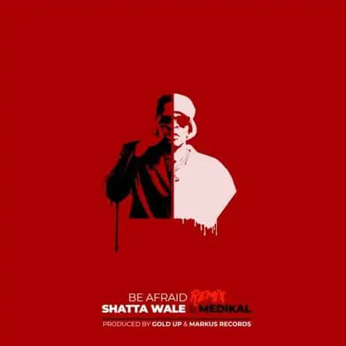 shatta wale feat. medikal, gold up and markus myrie - be afraid (remix)